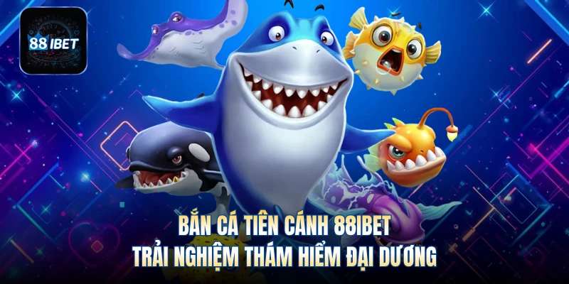 Bắn Cá Tiên Cánh 88IBET - Trải Nghiệm Thám Hiểm Đại Dương