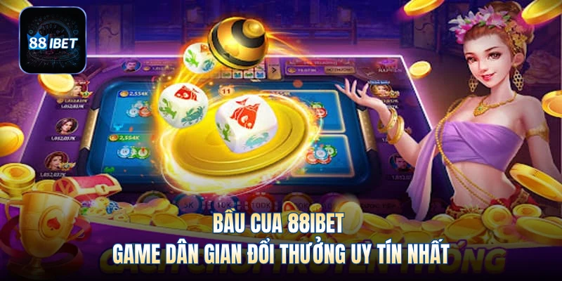 Bầu Cua 88IBET - Game Dân Gian Đổi Thưởng Uy Tín Nhất