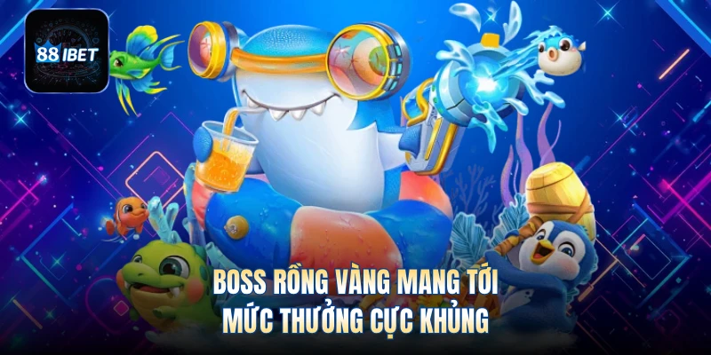 Boss rồng vàng mang tới mức thưởng cực khủng