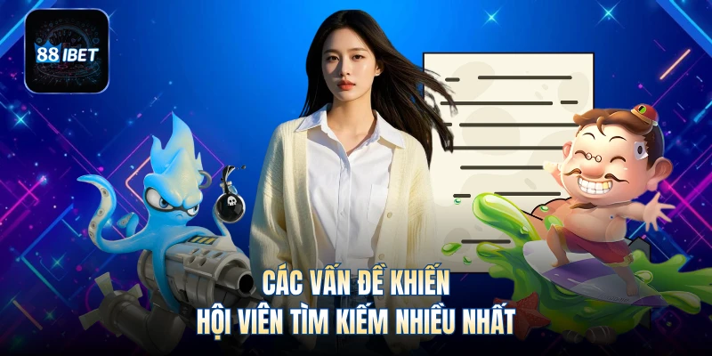Các vấn đề khiến hội viên tìm kiếm nhiều nhất