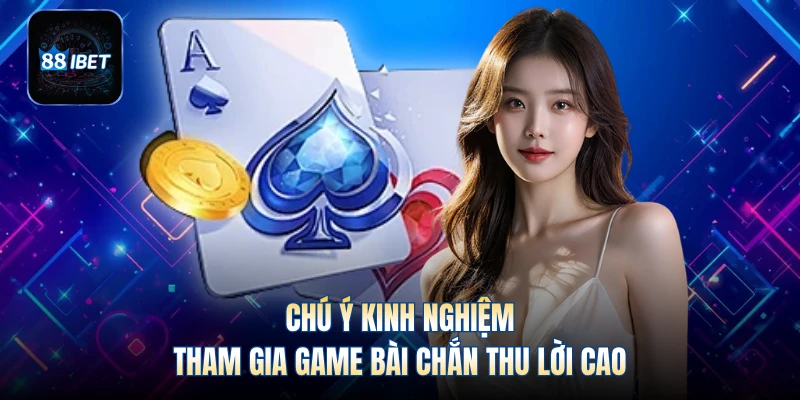 Chú ý kinh nghiệm tham gia game bài Chắn thu lời cao