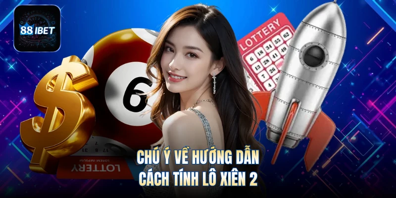 Chú ý về hướng dẫn cách tính lô xiên 2