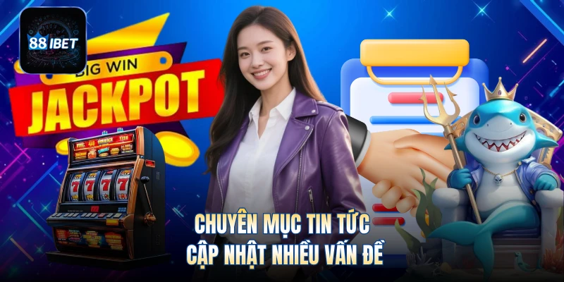 Chuyên mục tin tức cập nhật nhiều vấn đề