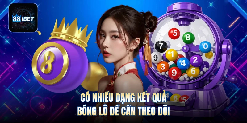 Có nhiều dạng kết quả bóng lô đề cần theo dõi