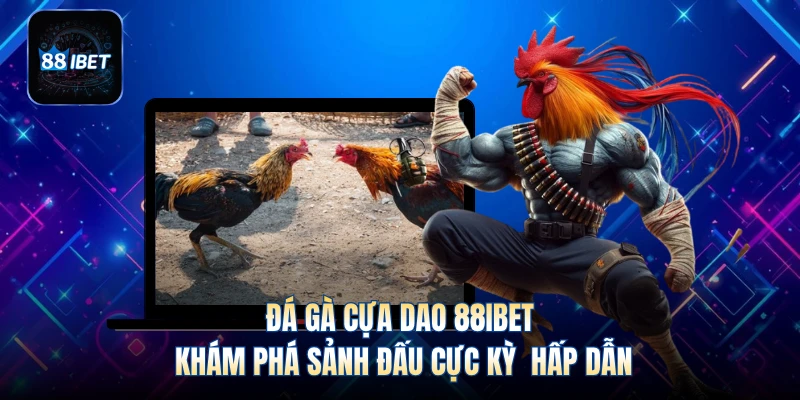 Đá Gà Cựa Dao 88IBET - Khám Phá Sảnh Đấu Cực Kỳ Hấp Dẫn