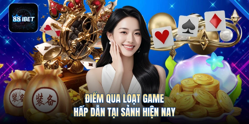 Điểm qua loạt game hấp dẫn tại sảnh hiện nay