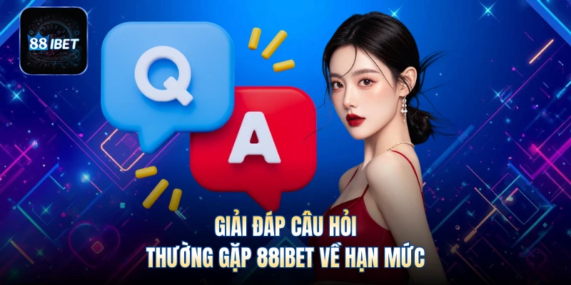 Giải đáp câu hỏi thường gặp 88IBET về hạn mức