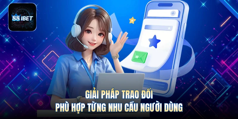 Giải pháp trao đổi phù hợp từng nhu cầu người dùng