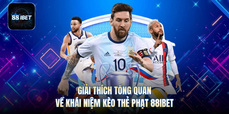 Giải thích tổng quan về khái niệm kèo thẻ phạt 88IBET