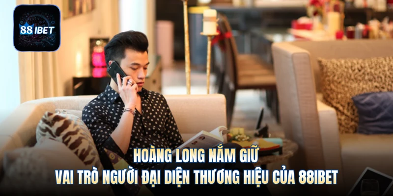 Hoàng Long nắm giữ vai trò người đại diện thương hiệu của 88IBET