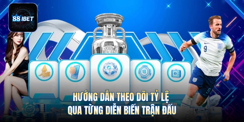 Hướng dẫn theo dõi tỷ lệ qua từng diễn biến trận đấu