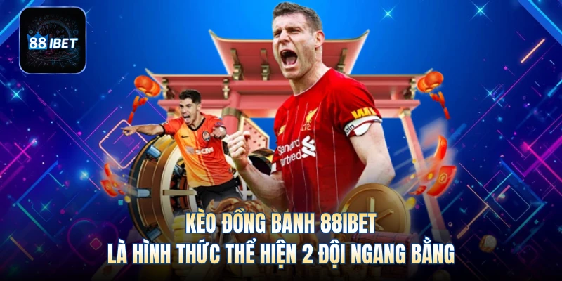 Kèo đồng banh 88IBEt là hình thức thể hiện 2 đội ngang bằng