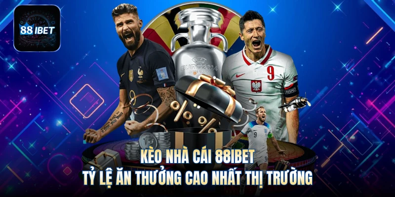 Kèo Nhà Cái 88IBET - Tỷ Lệ Ăn Thưởng Cao Nhất Thị Trường