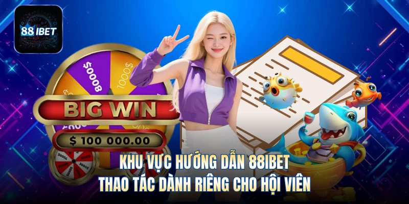 Khu vực hướng dẫn 88IBET thao tác dành riêng cho hội viên