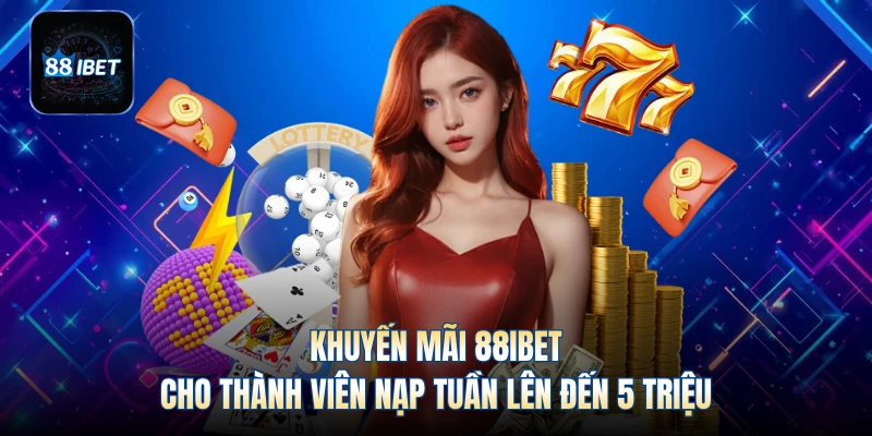 Khuyến mãi 88IBET cho thành viên nạp tuần lên đến 5 triệu