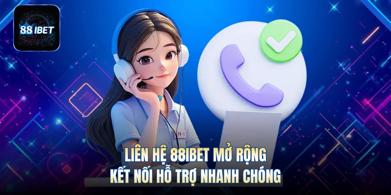 Liên hệ 88IBET mở rộng kết nối hỗ trợ nhanh chóng