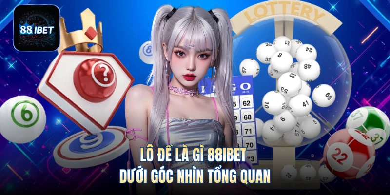 Lô đề là gì 88IBET dưới góc nhìn tổng quan