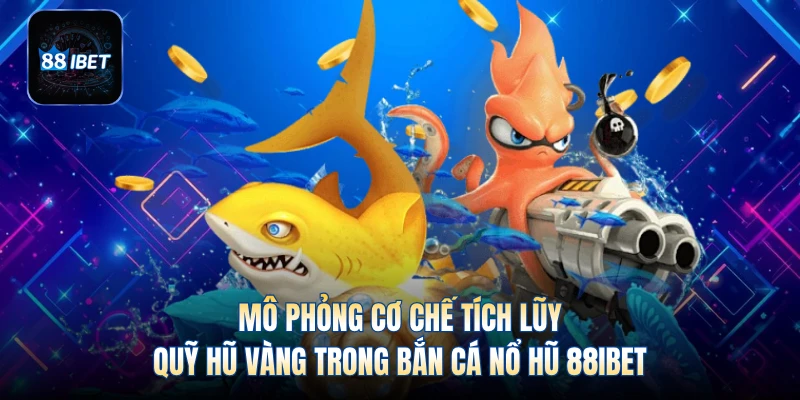 Mô phỏng cơ chế tích lũy quỹ hũ vàng trong bắn cá nổ hũ 88IBET