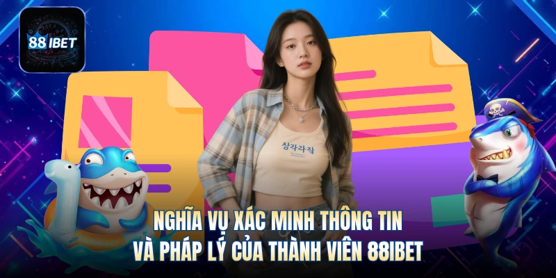 Nghĩa vụ xác minh thông tin và pháp lý của thành viên 88IBET