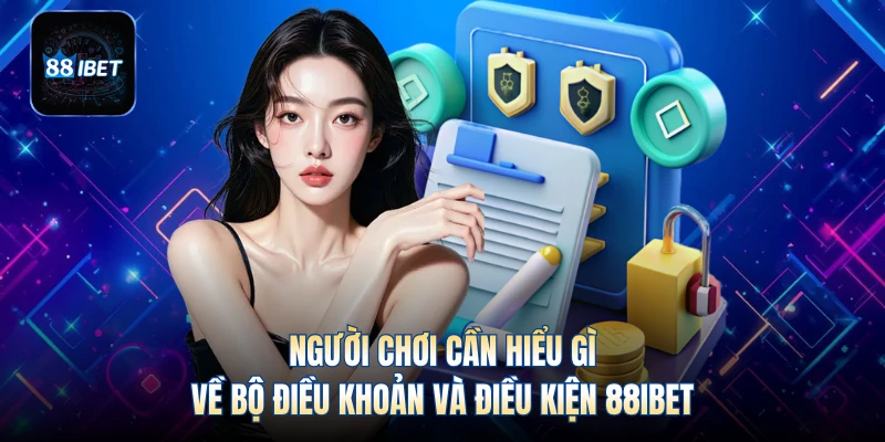 Người chơi cần hiểu gì về bộ điều khoản và điều kiện 88IBET