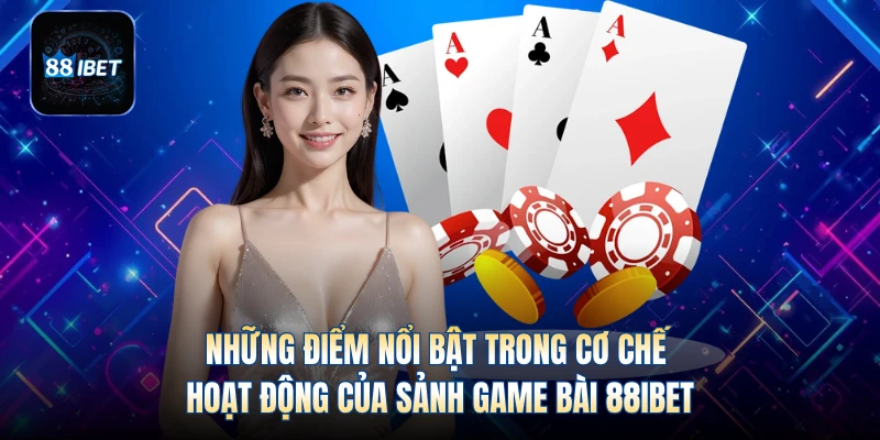 Những điểm nổi bật trong cơ chế hoạt động của sảnh game bài 88IBET