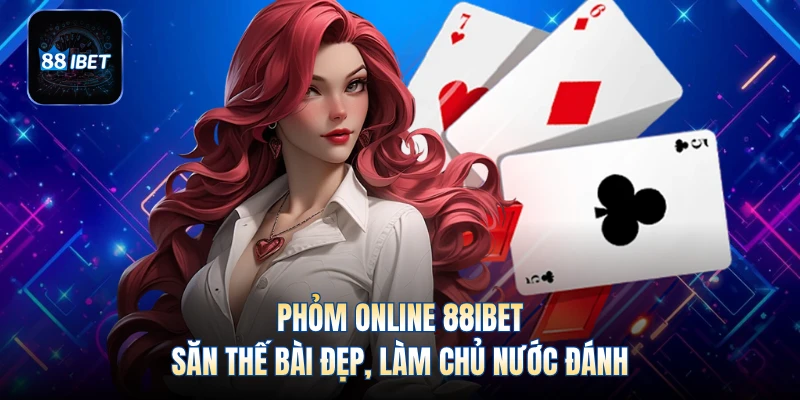 Phỏm Online 88IBET- Săn Thế Bài Đẹp, Làm Chủ Nước Đánh