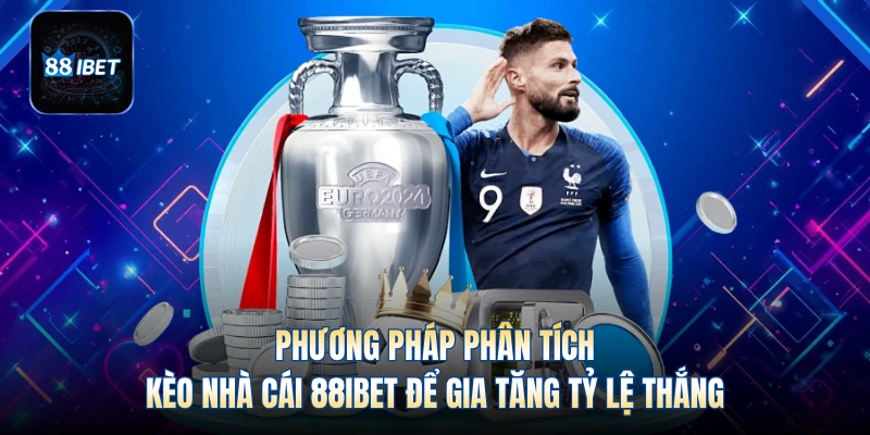 Phương pháp phân tích kèo nhà cái 88IBET để gia tăng tỷ lệ thắng