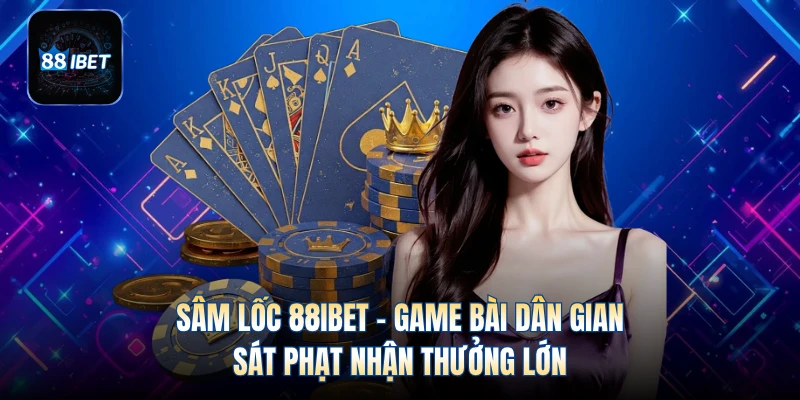 Sâm Lốc 88IBET - Game Bài Dân Gian Sát Phạt Nhận Thưởng Lớn