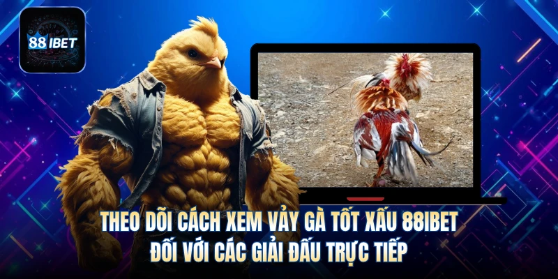 Theo dõi cách xem vảy gà tốt xấu 88IBET đối với các giải đấu trực tiếp