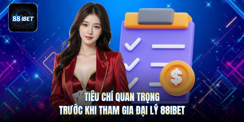 Tiêu chí quan trọng trước khi tham gia đại lý 88IBET