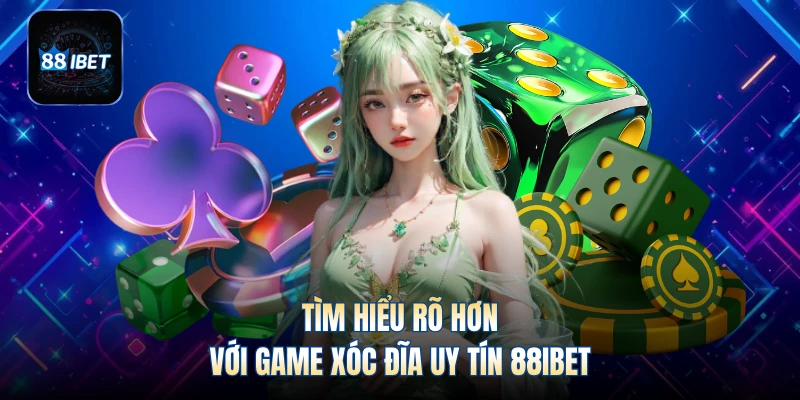 Tìm hiểu rõ hơn với game xóc đĩa uy tín 88IBET