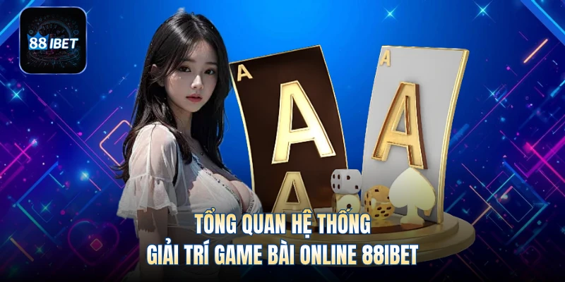 Tổng quan hệ thống giải trí game bài online 88IBET
