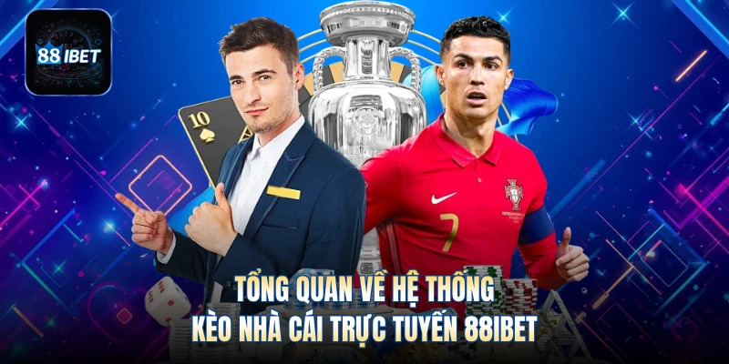 Tổng quan về hệ thống kèo nhà cái trực tuyến 88IBET