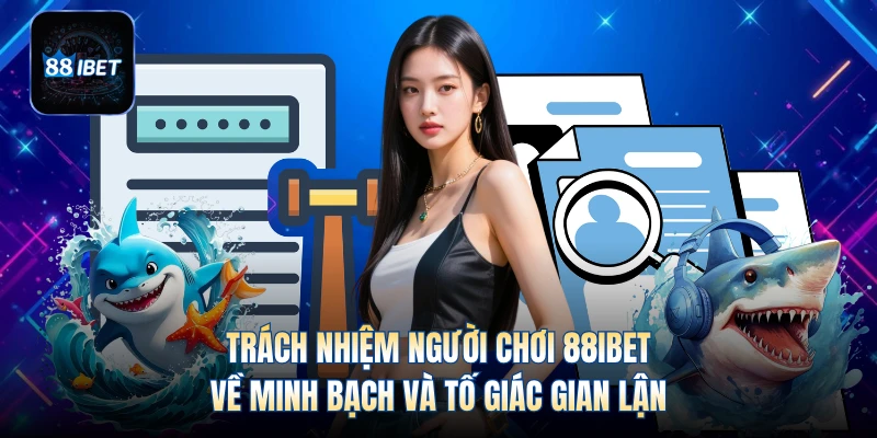 Trách nhiệm người chơi 88IBET về minh bạch và tố giác gian lận